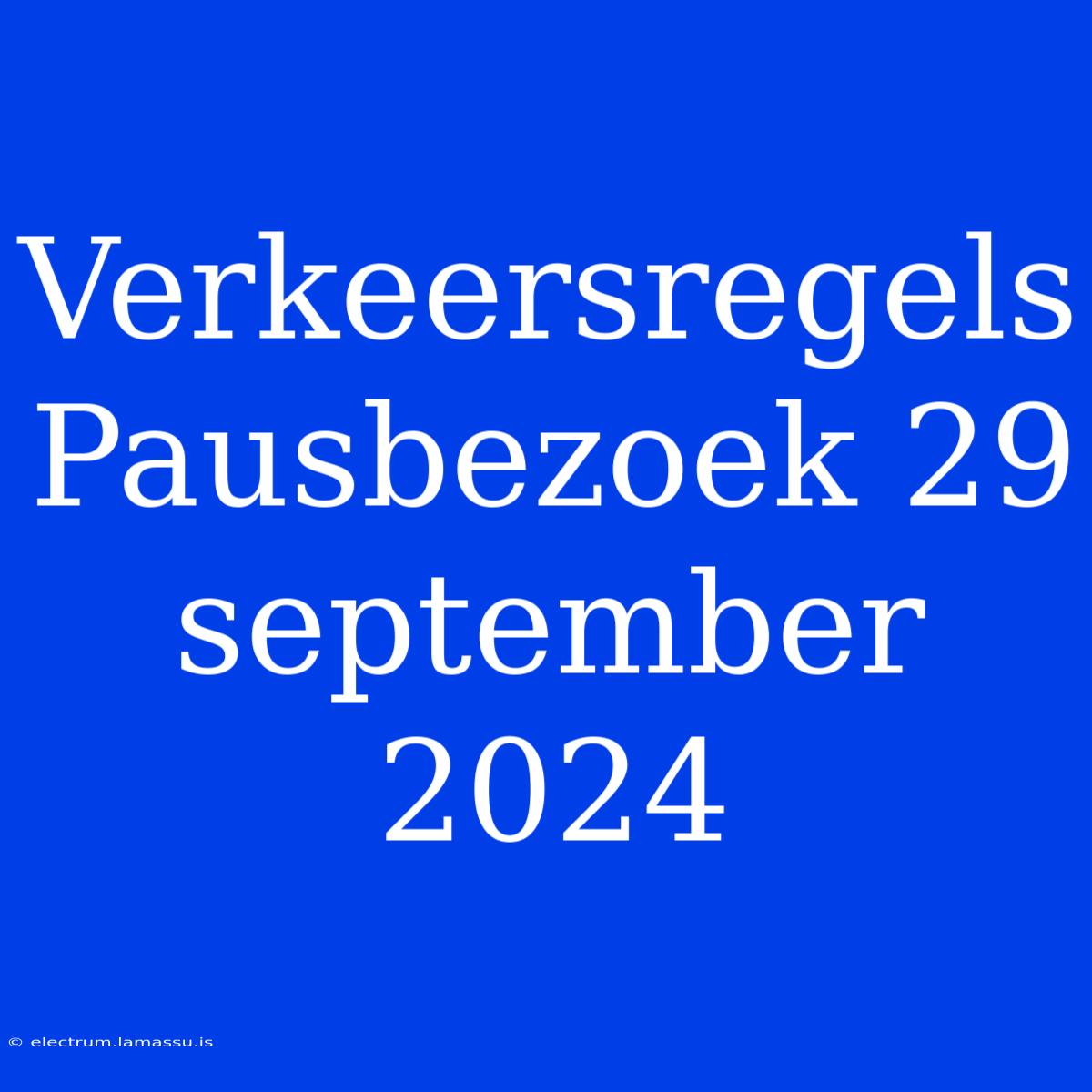 Verkeersregels Pausbezoek 29 September 2024