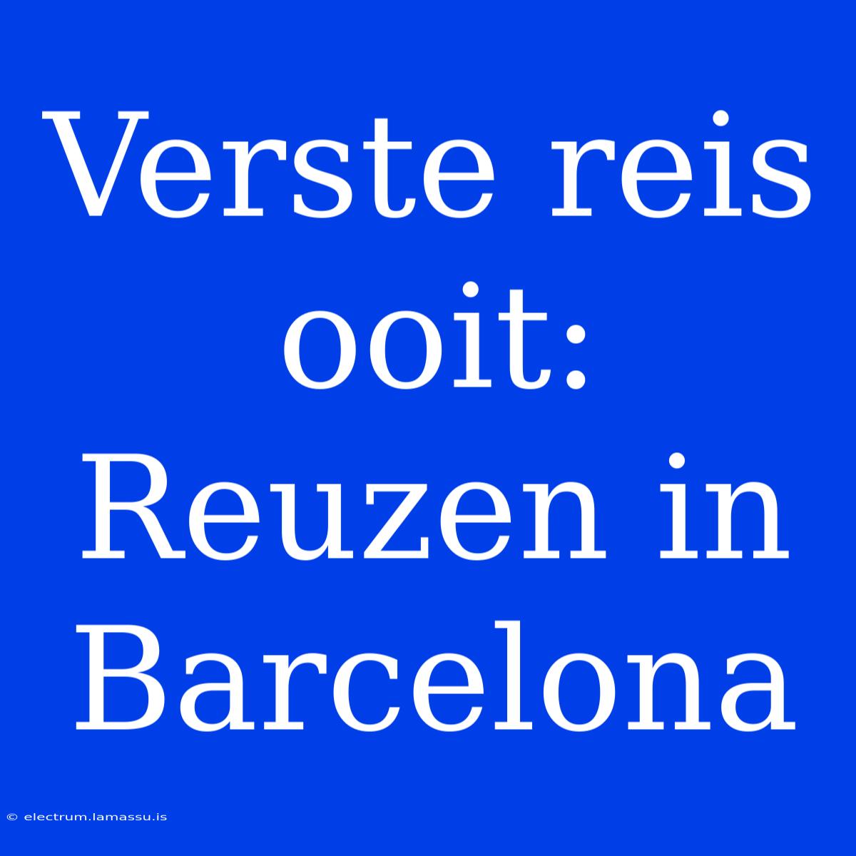 Verste Reis Ooit: Reuzen In Barcelona