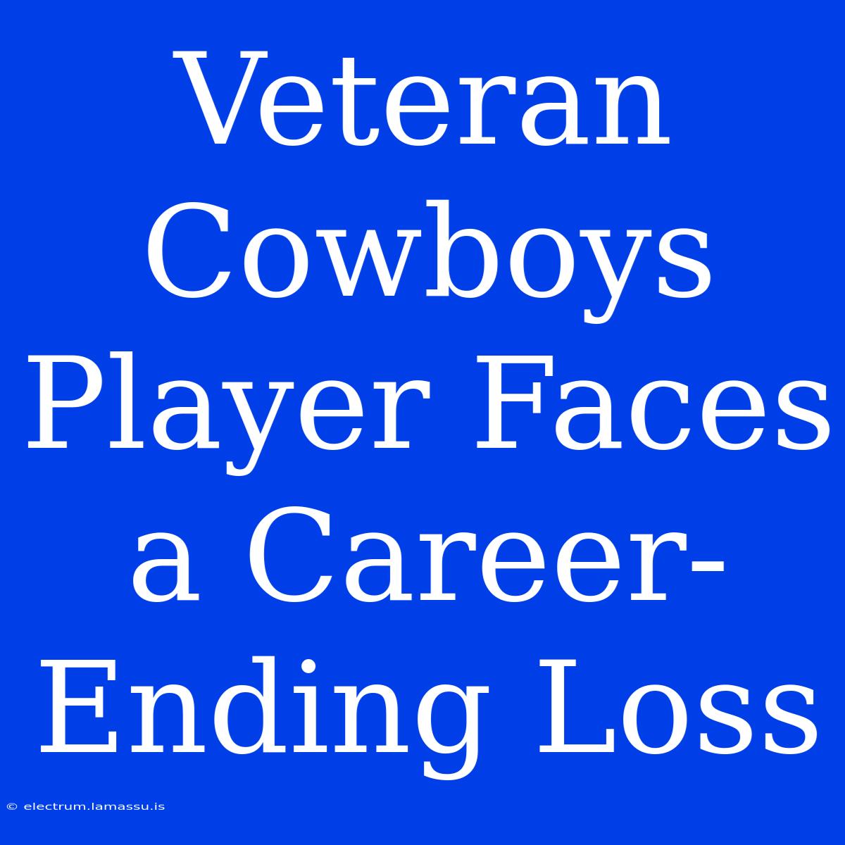 Veteran Cowboys Player Faces A Career-Ending Loss 