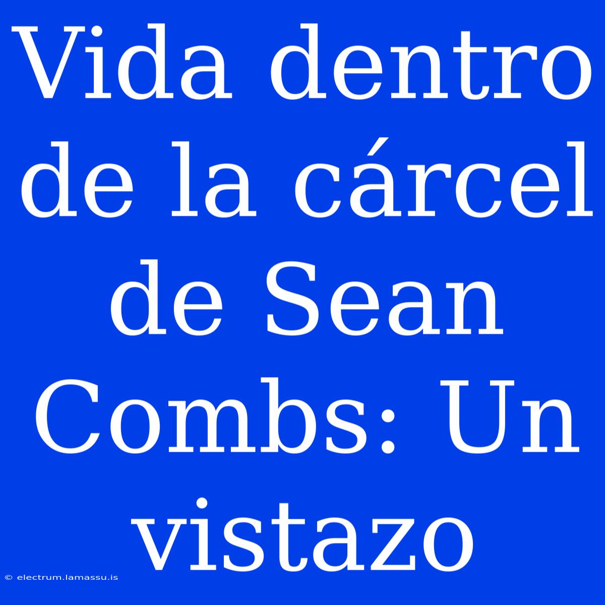 Vida Dentro De La Cárcel De Sean Combs: Un Vistazo