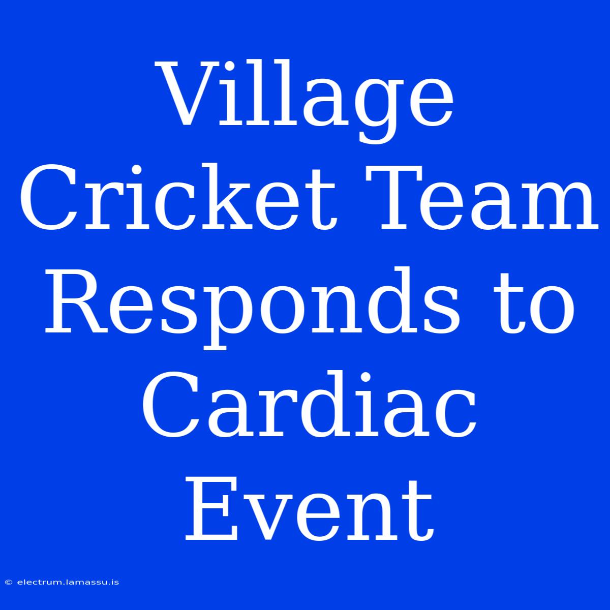 Village Cricket Team Responds To Cardiac Event 