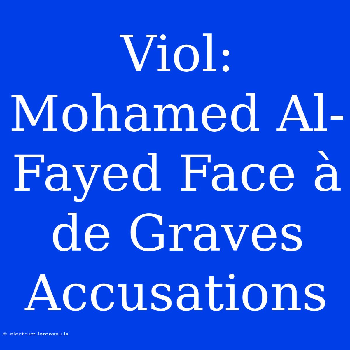 Viol: Mohamed Al-Fayed Face À De Graves Accusations