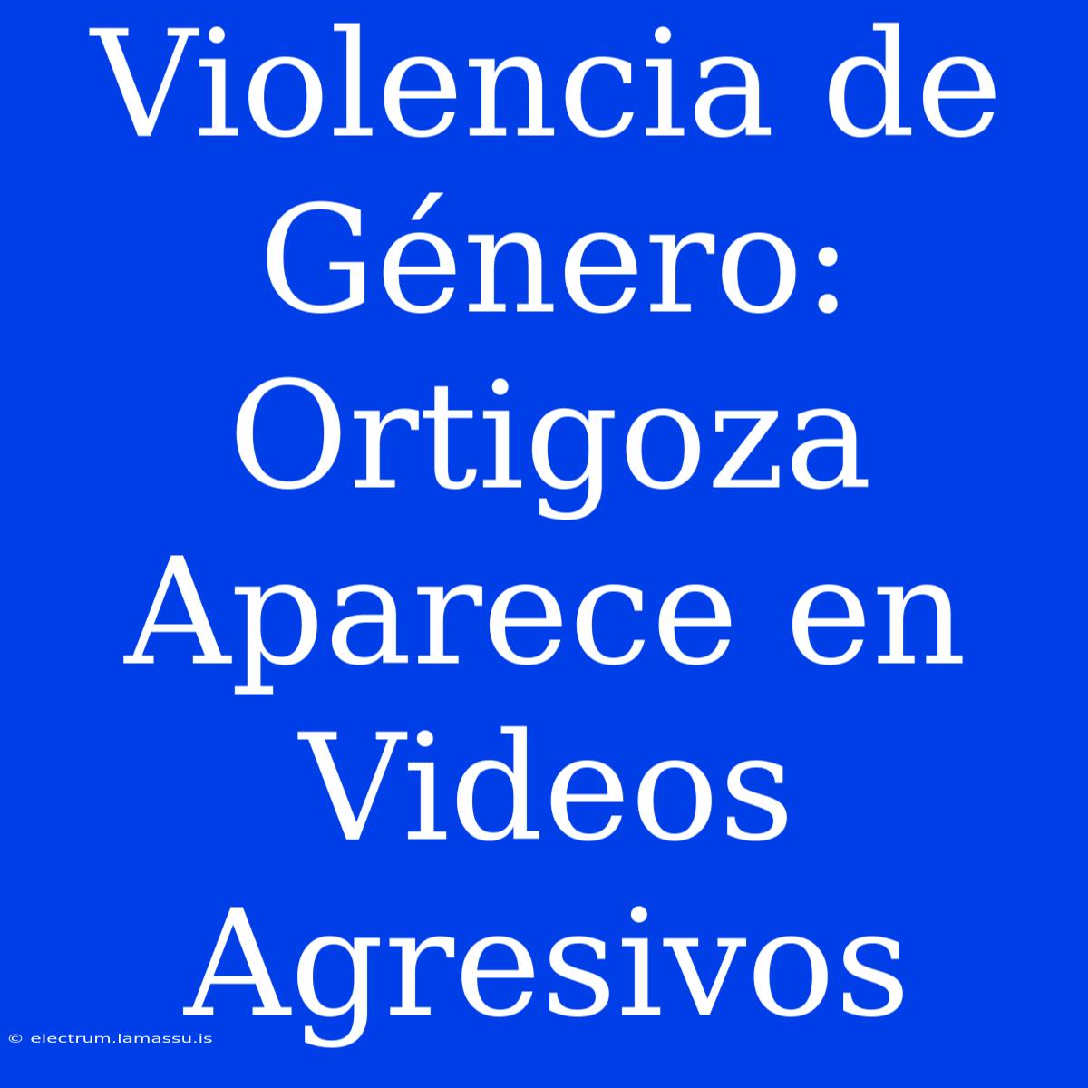 Violencia De Género: Ortigoza Aparece En Videos Agresivos