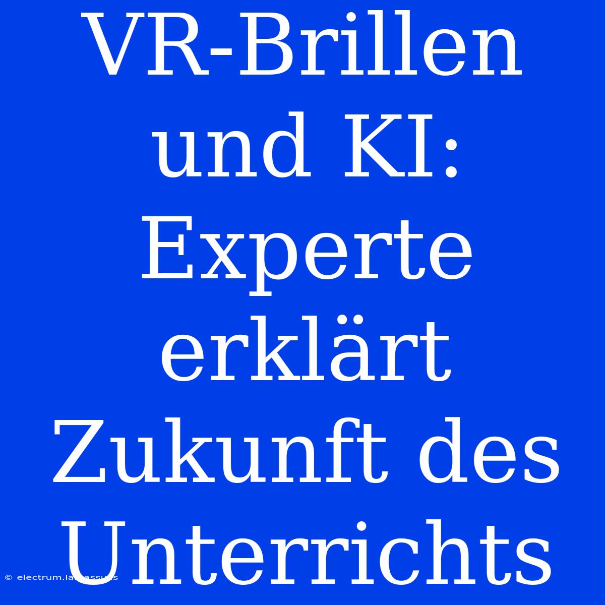 VR-Brillen Und KI: Experte Erklärt Zukunft Des Unterrichts