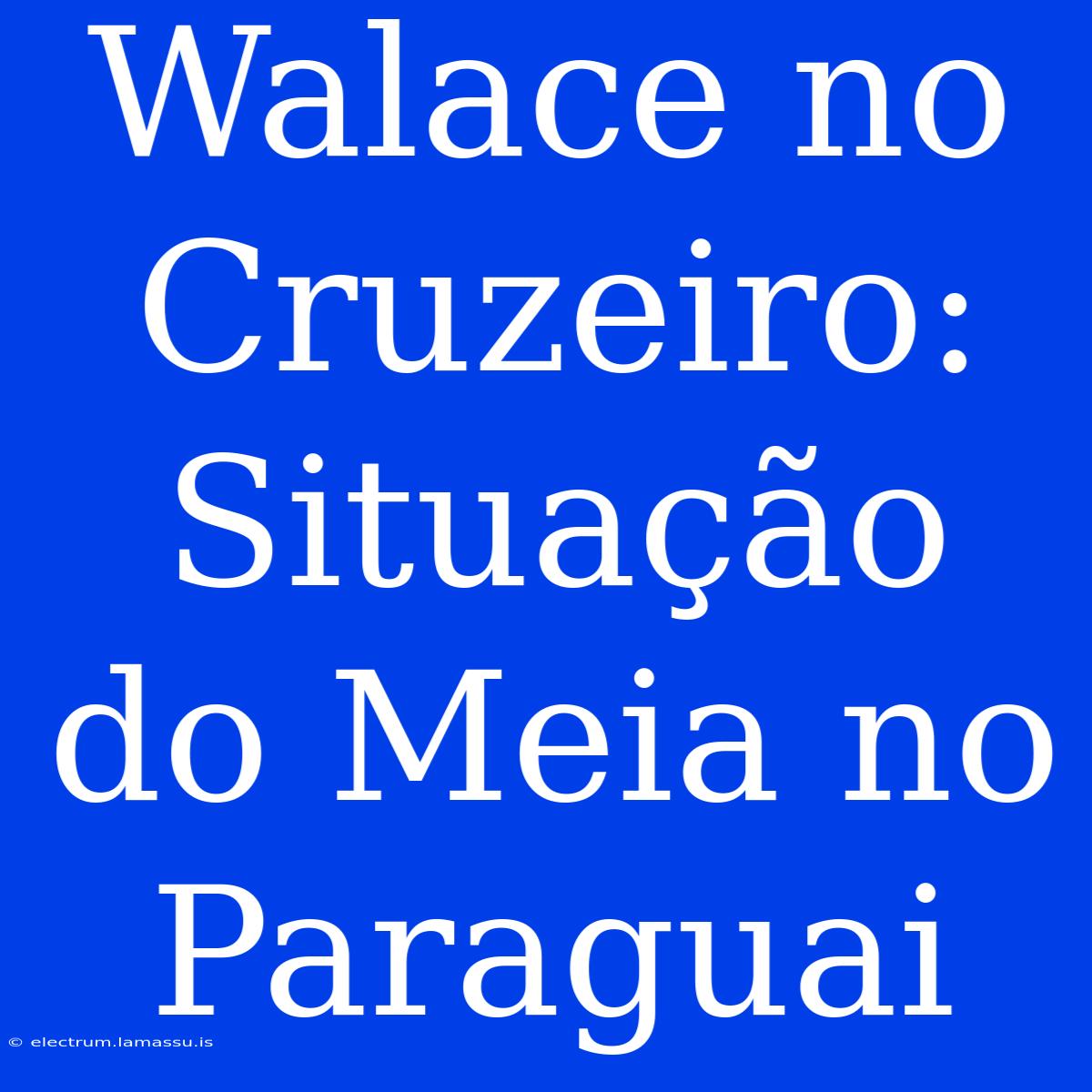 Walace No Cruzeiro: Situação Do Meia No Paraguai 