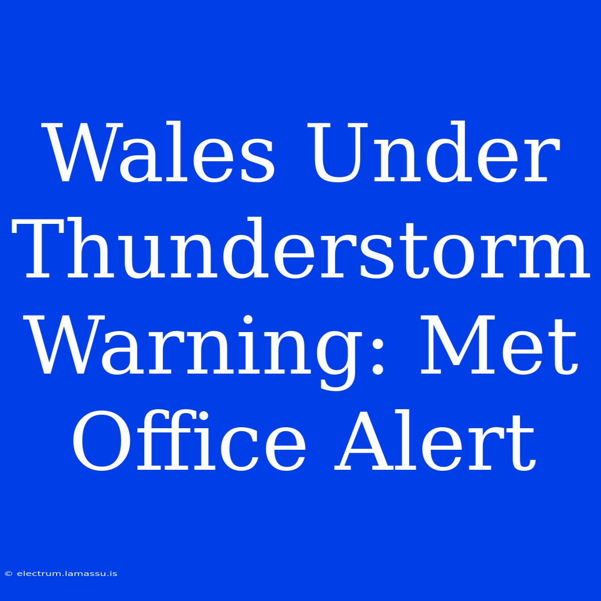 Wales Under Thunderstorm Warning: Met Office Alert