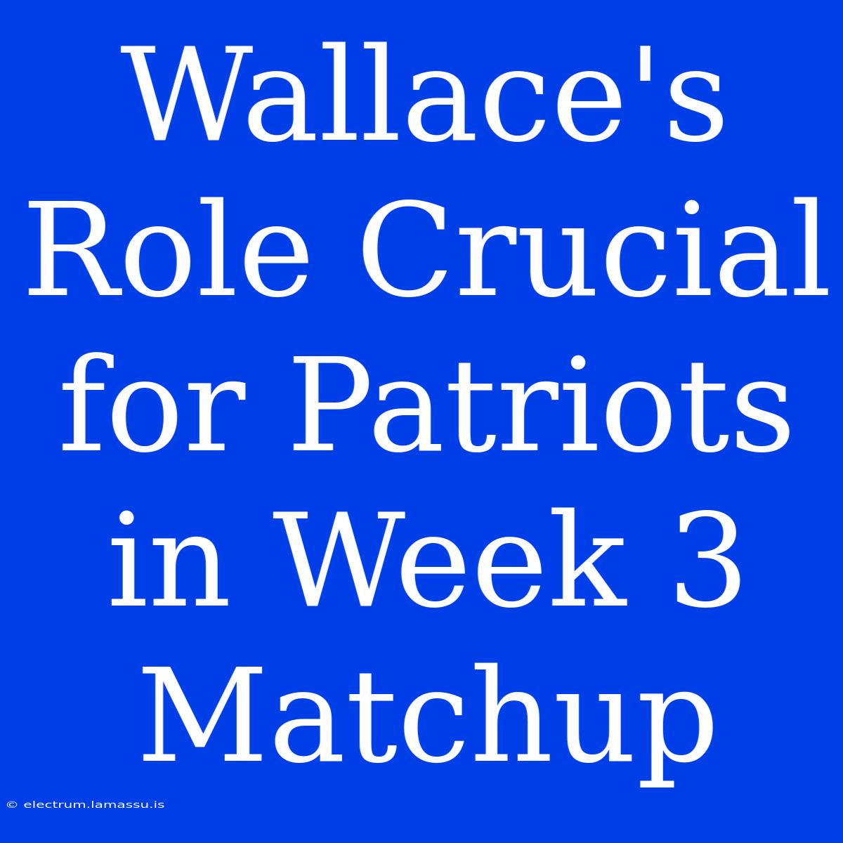 Wallace's Role Crucial For Patriots In Week 3 Matchup