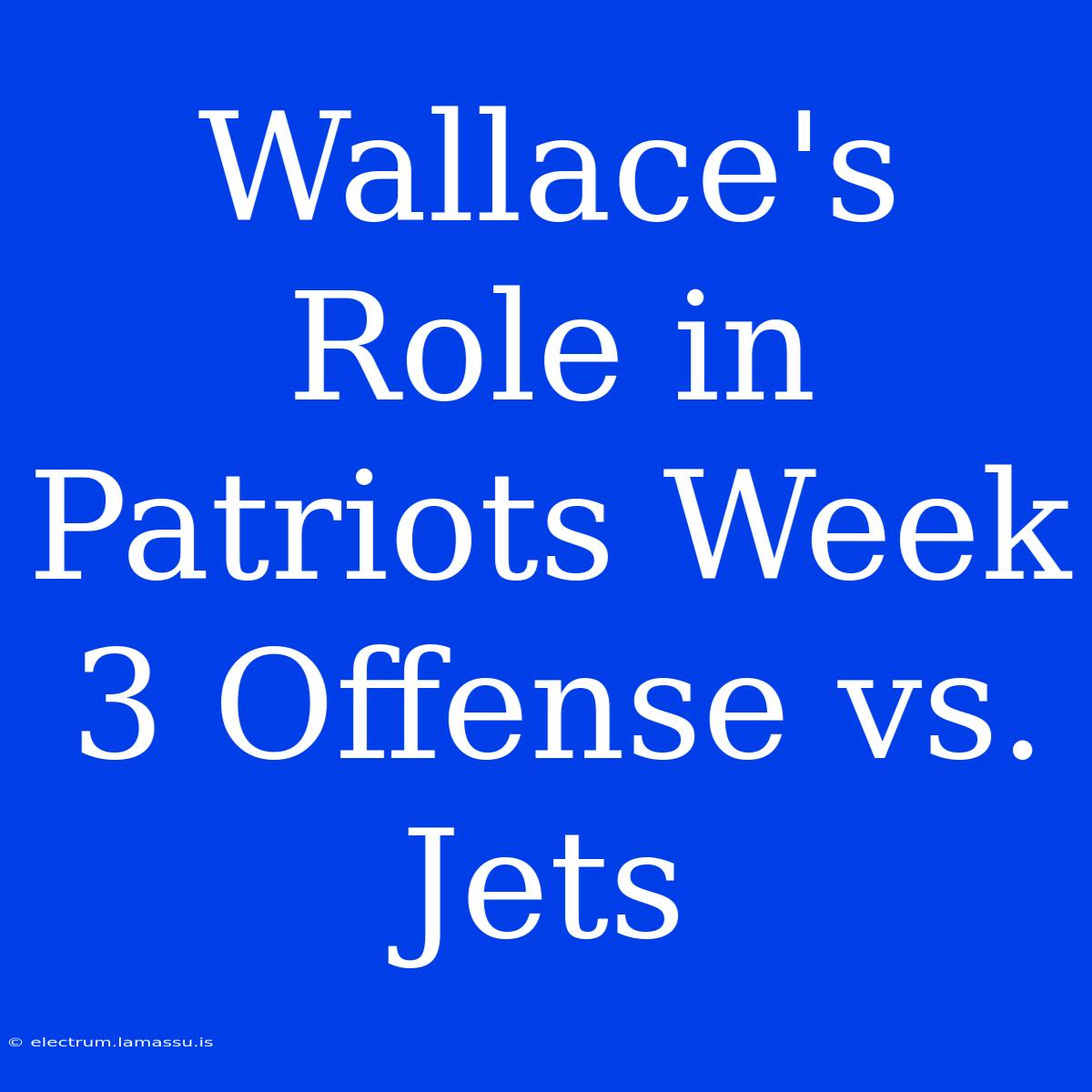 Wallace's Role In Patriots Week 3 Offense Vs. Jets 