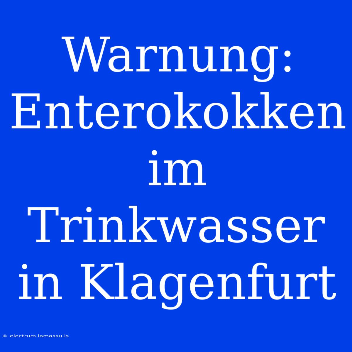 Warnung: Enterokokken Im Trinkwasser In Klagenfurt