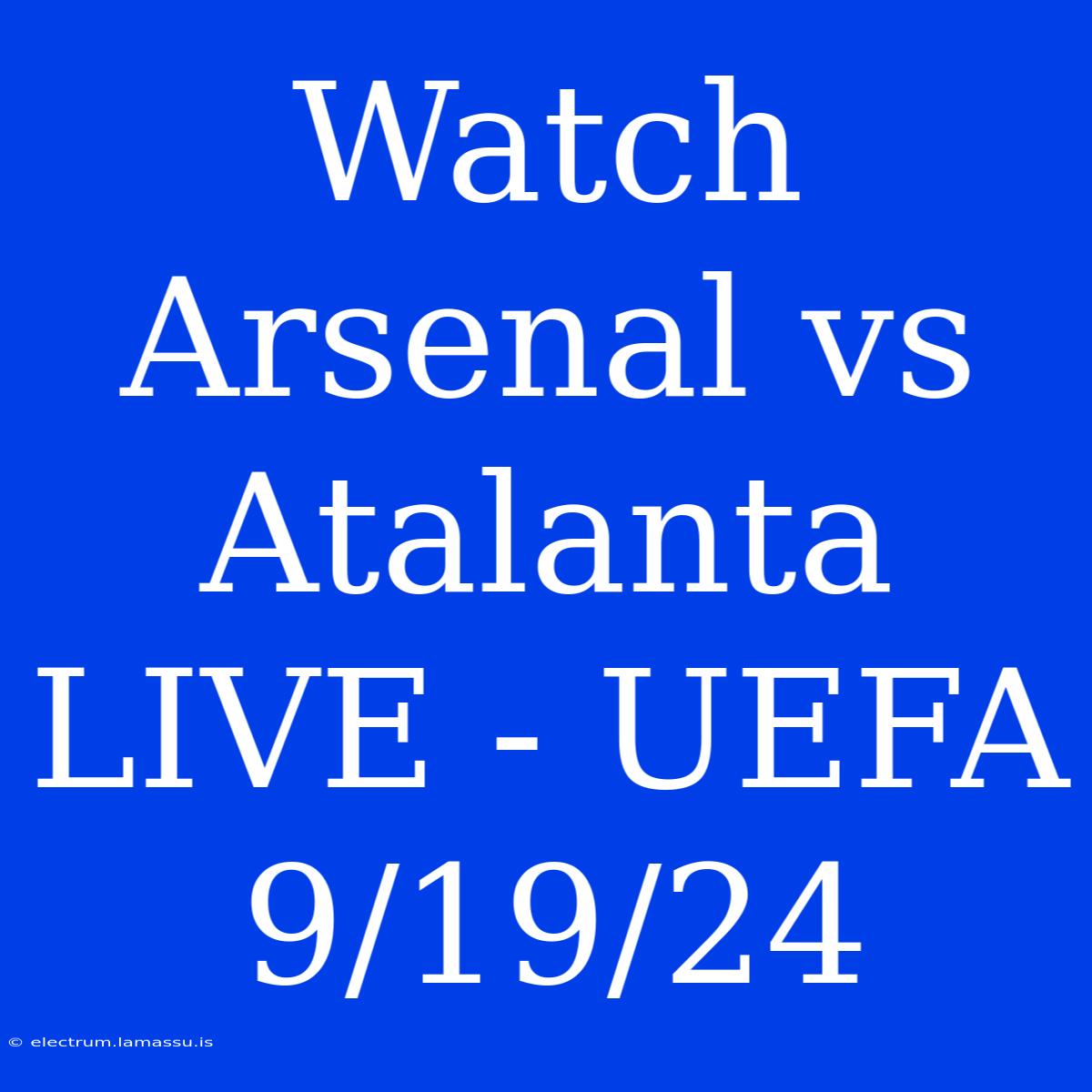 Watch Arsenal Vs Atalanta LIVE - UEFA 9/19/24