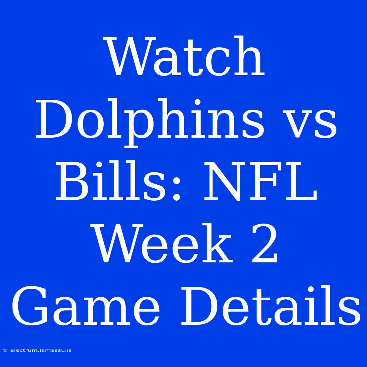 Watch Dolphins Vs Bills: NFL Week 2 Game Details