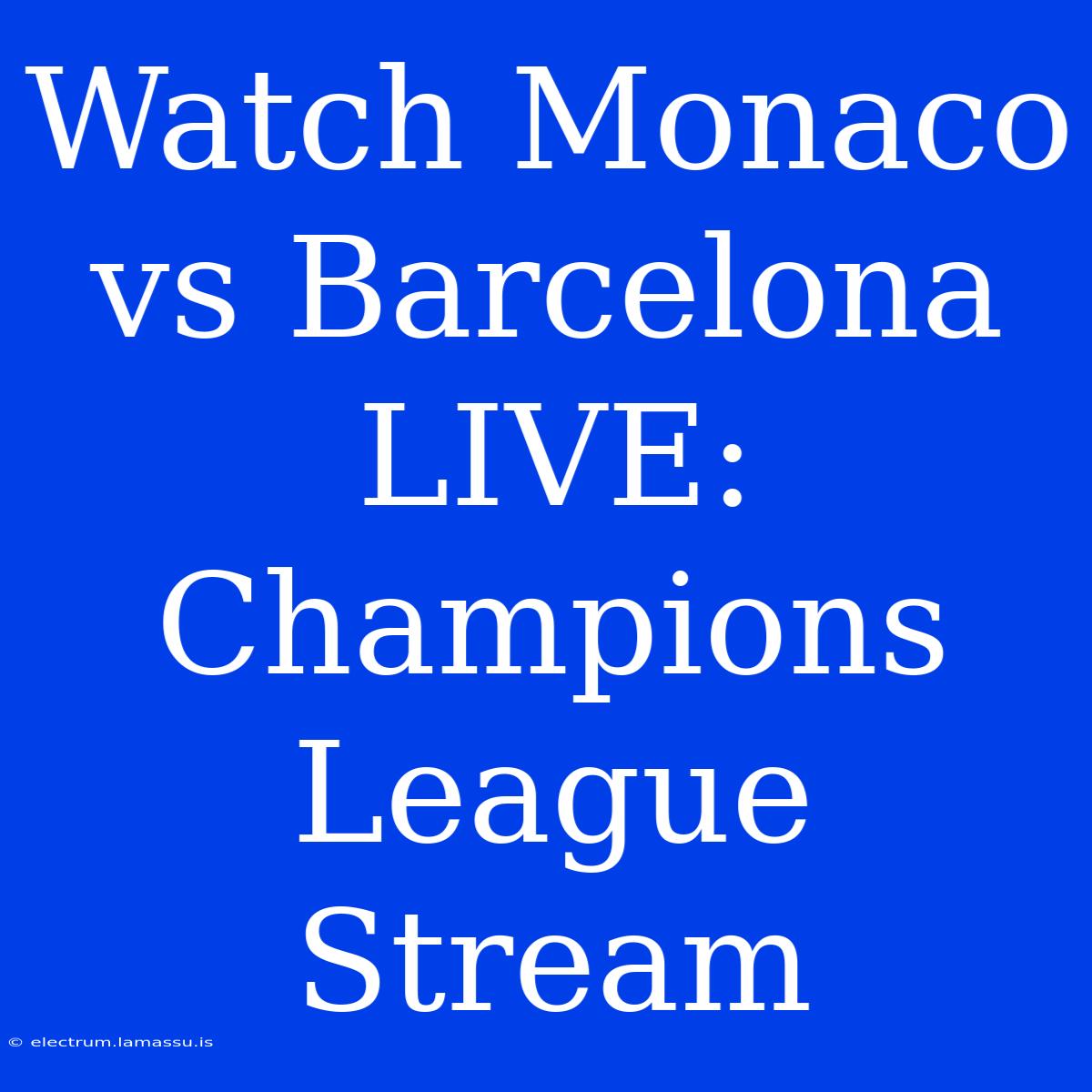 Watch Monaco Vs Barcelona LIVE: Champions League Stream