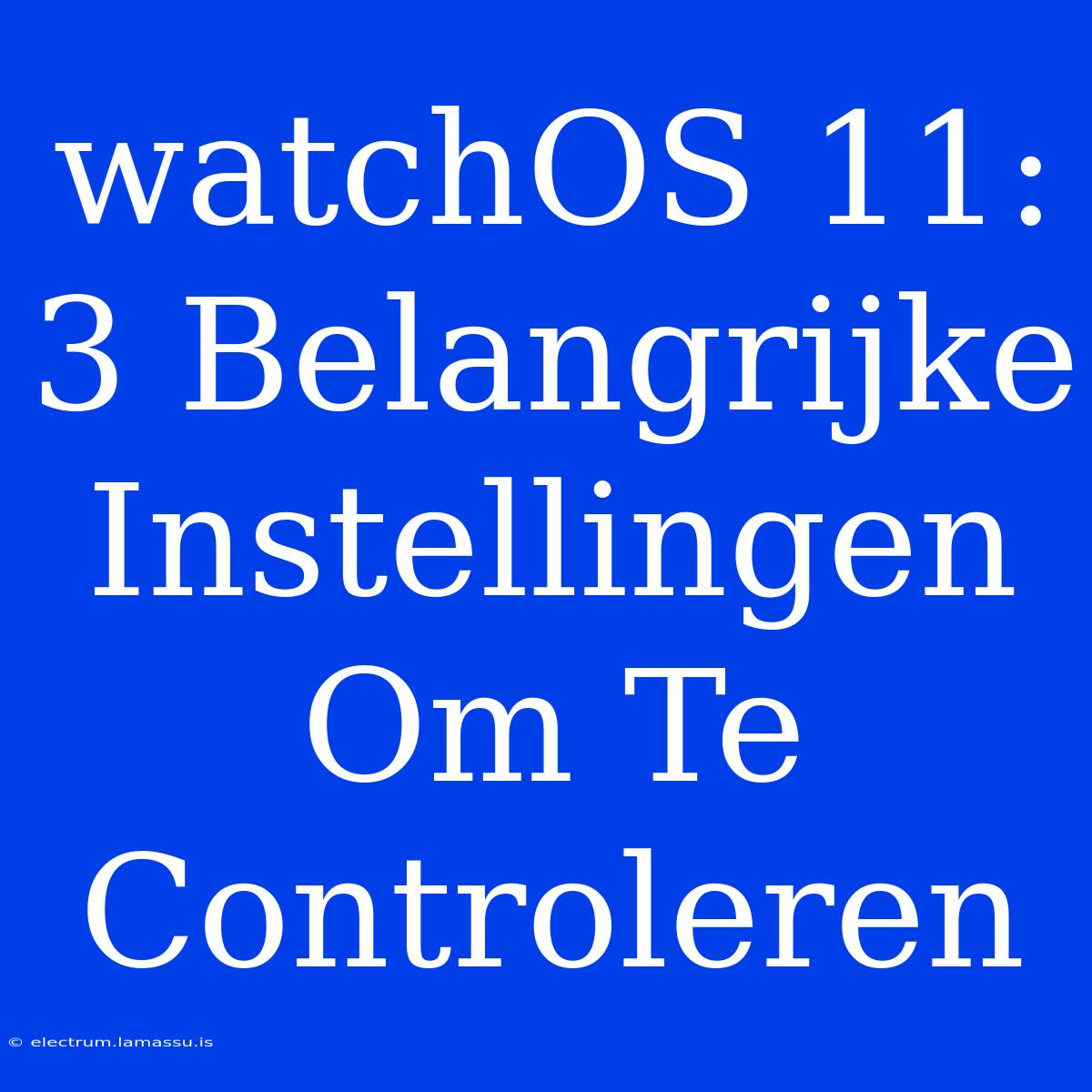 WatchOS 11: 3 Belangrijke Instellingen Om Te Controleren