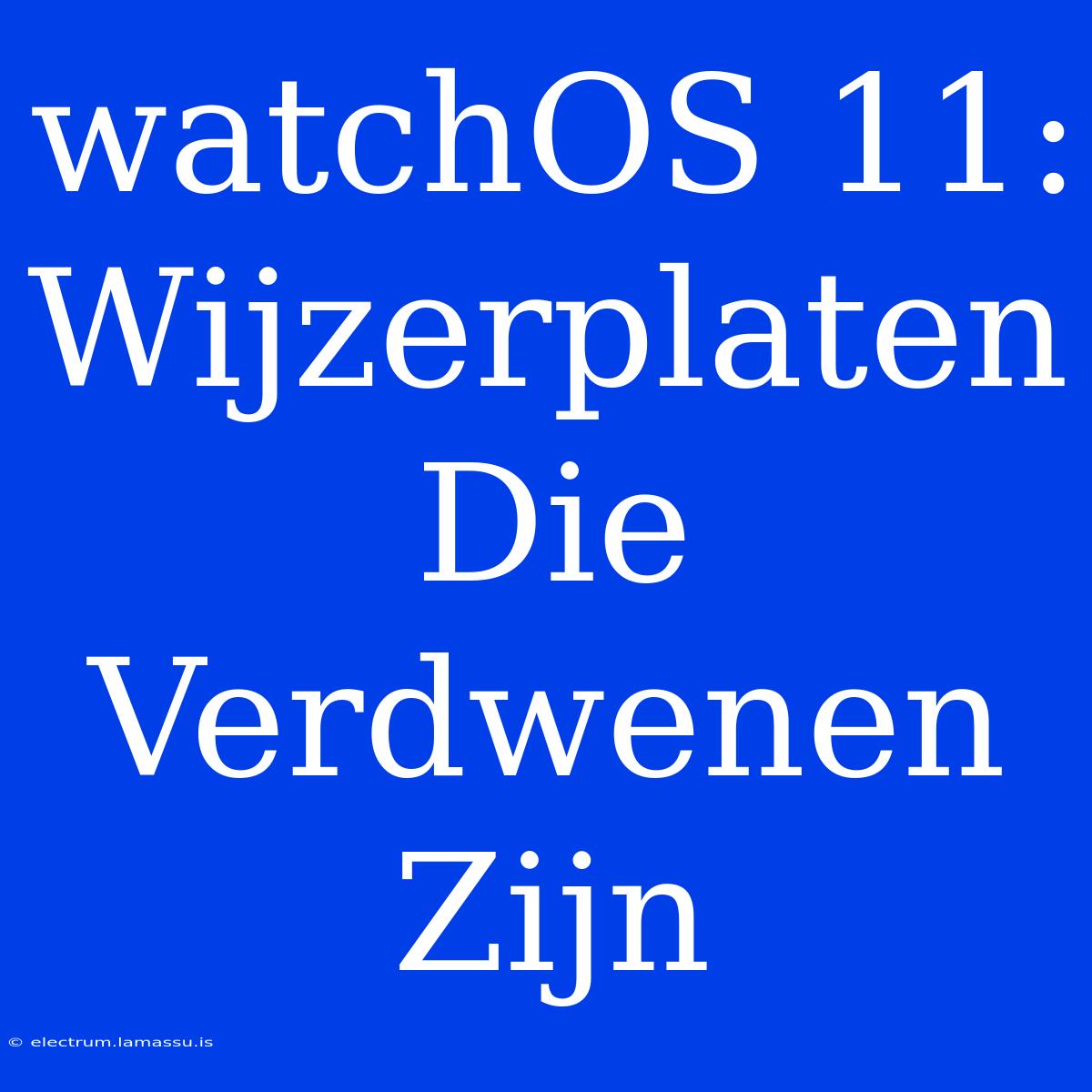 WatchOS 11: Wijzerplaten Die Verdwenen Zijn