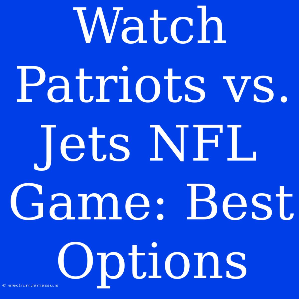 Watch Patriots Vs. Jets NFL Game: Best Options