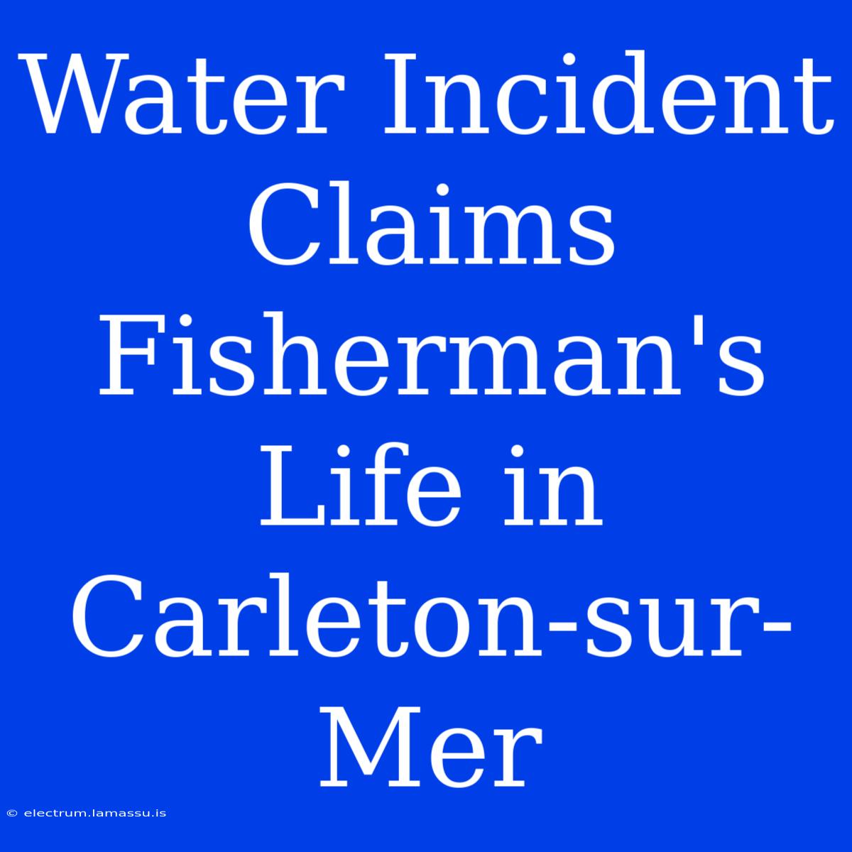 Water Incident Claims Fisherman's Life In Carleton-sur-Mer