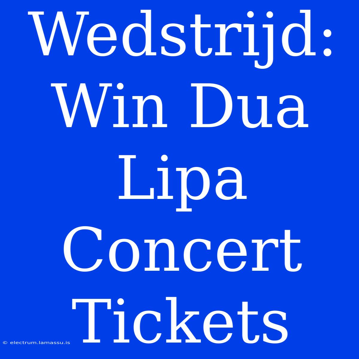 Wedstrijd: Win Dua Lipa Concert Tickets