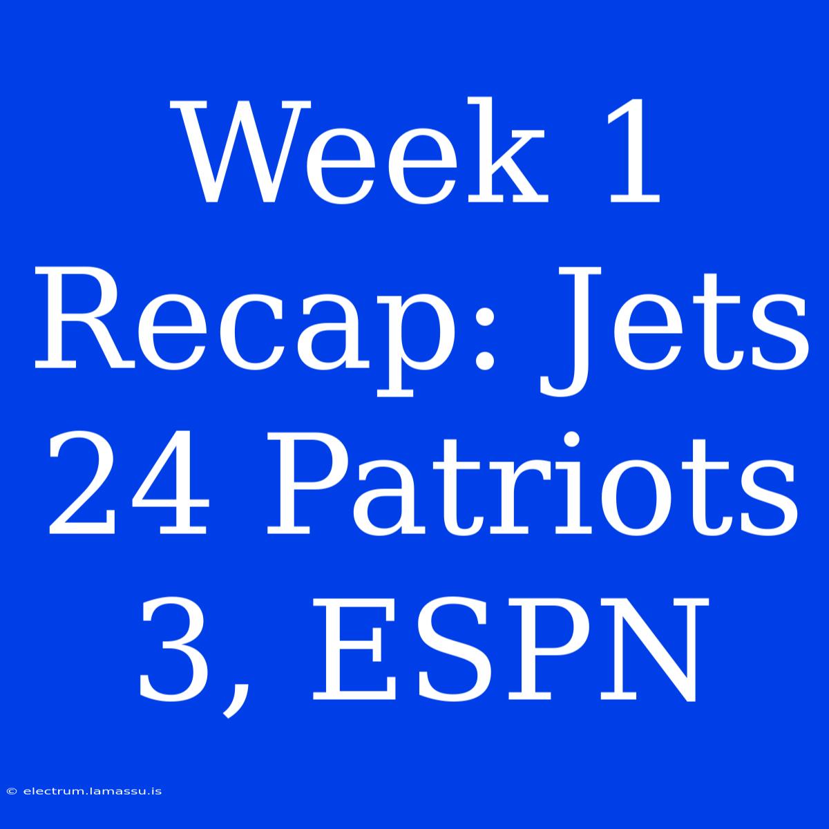 Week 1 Recap: Jets 24 Patriots 3, ESPN