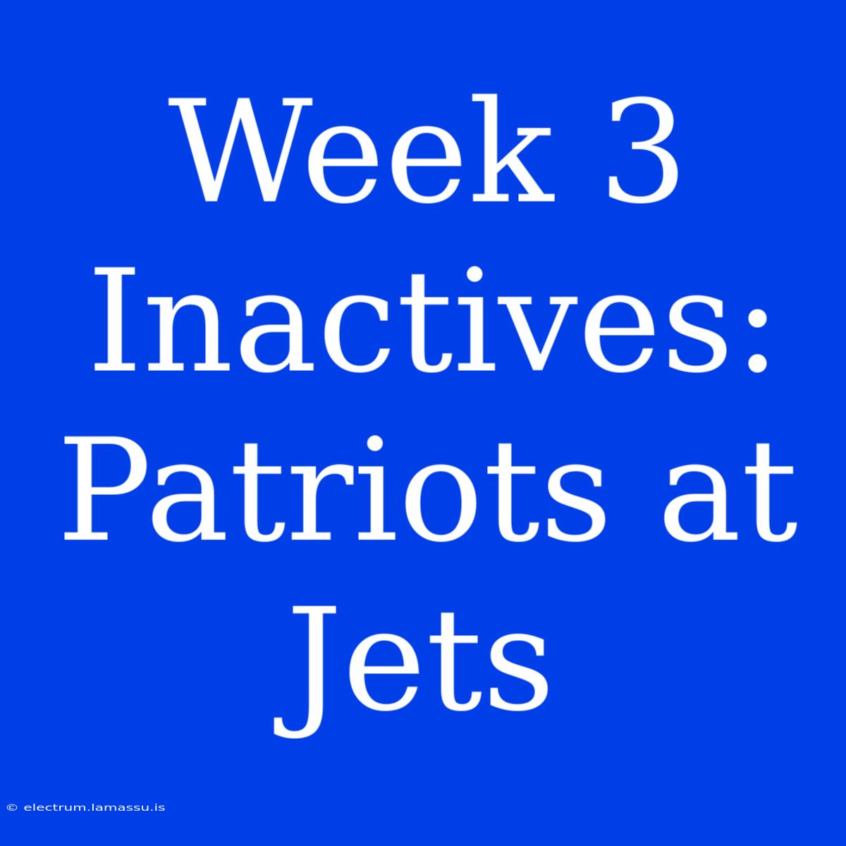 Week 3 Inactives: Patriots At Jets