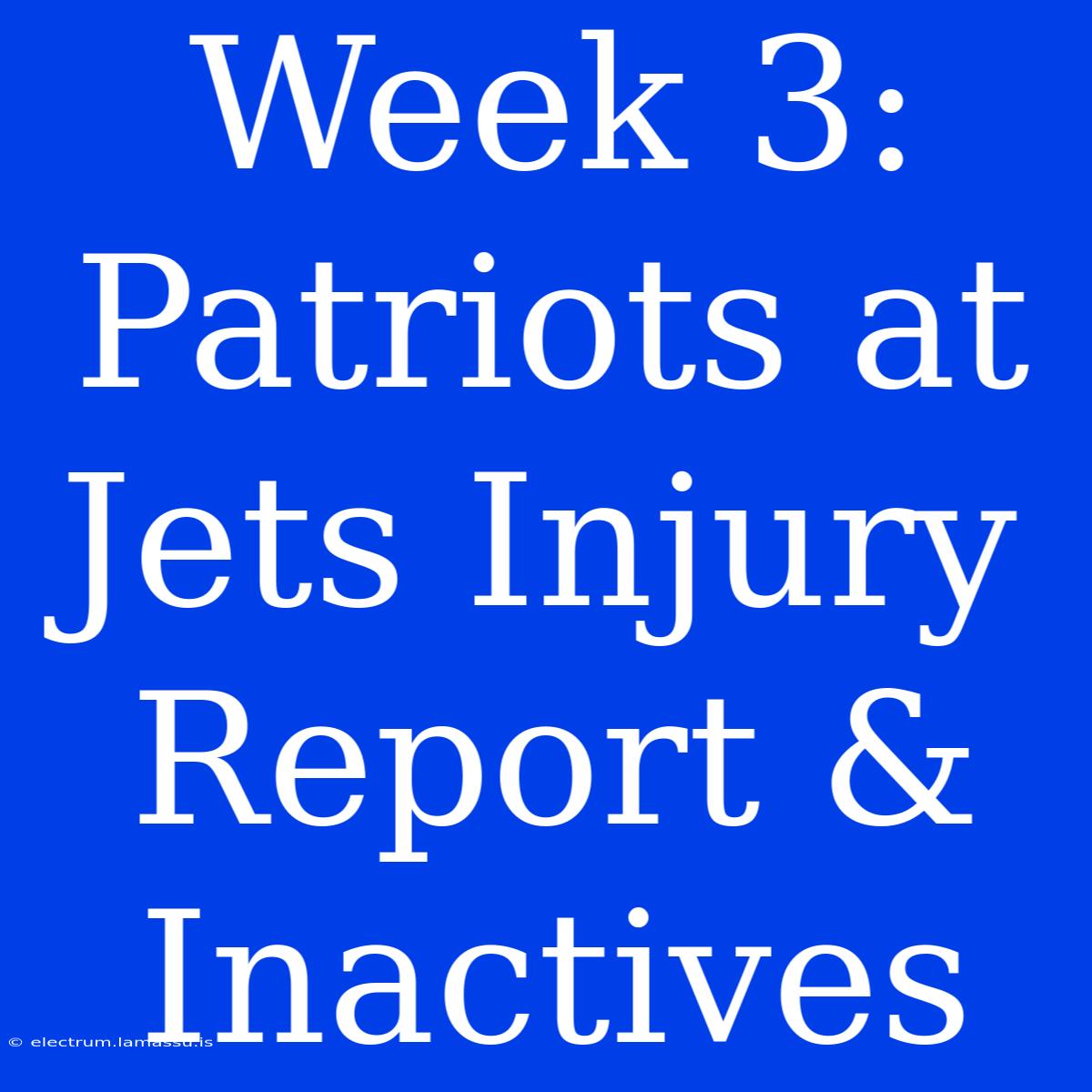 Week 3: Patriots At Jets Injury Report & Inactives 