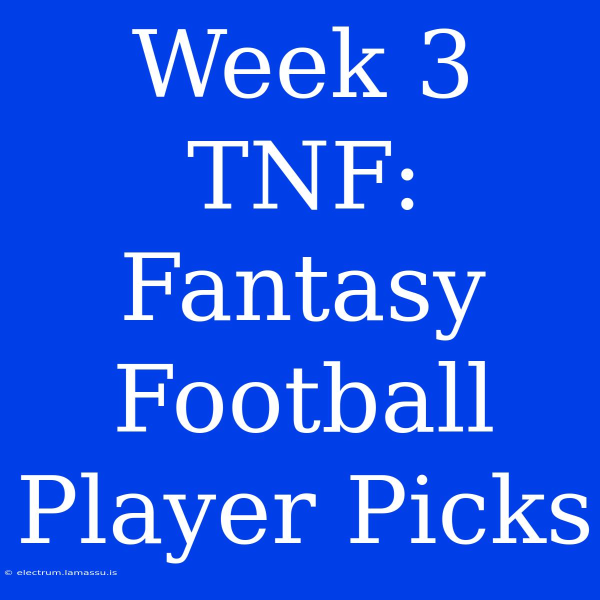 Week 3 TNF:  Fantasy Football Player Picks 