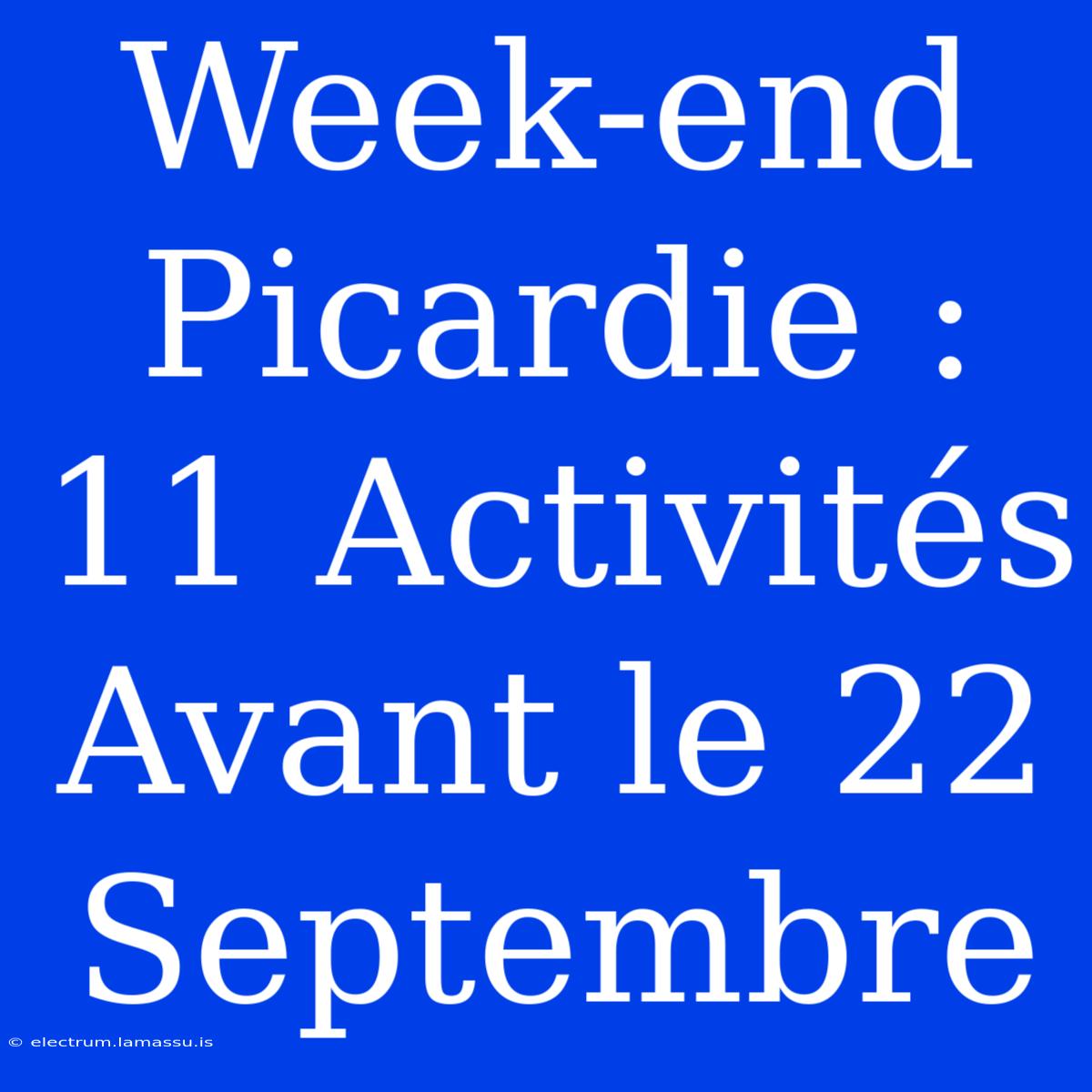 Week-end Picardie : 11 Activités Avant Le 22 Septembre