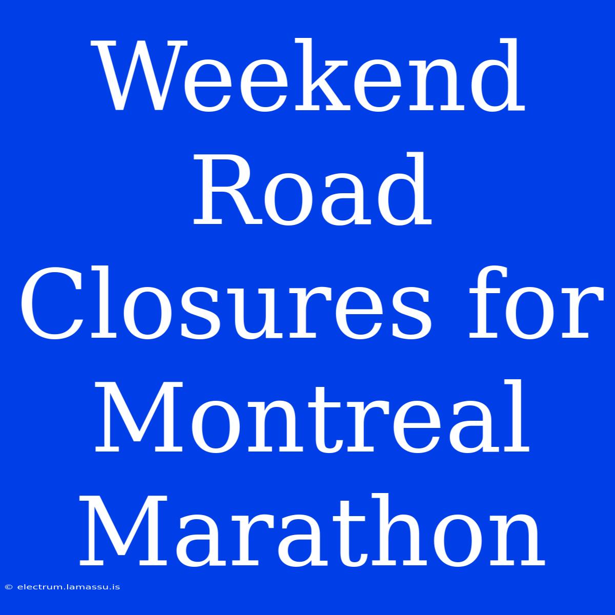 Weekend Road Closures For Montreal Marathon