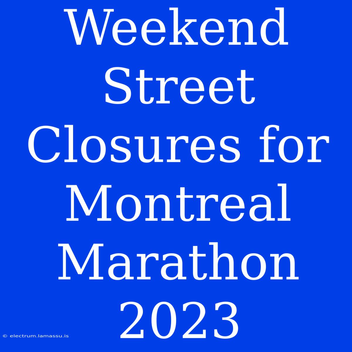 Weekend Street Closures For Montreal Marathon 2023