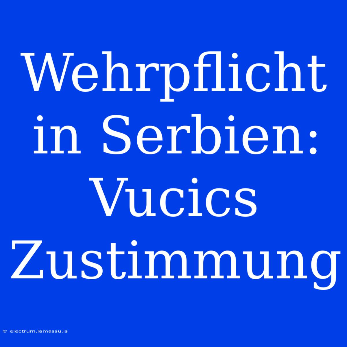 Wehrpflicht In Serbien: Vucics Zustimmung