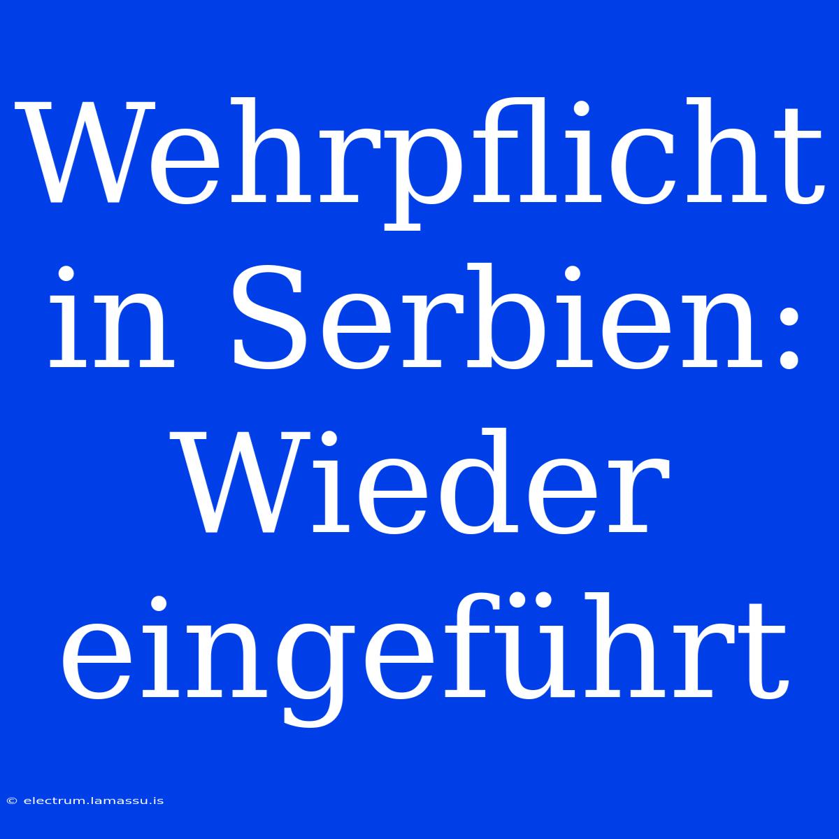 Wehrpflicht In Serbien: Wieder Eingeführt