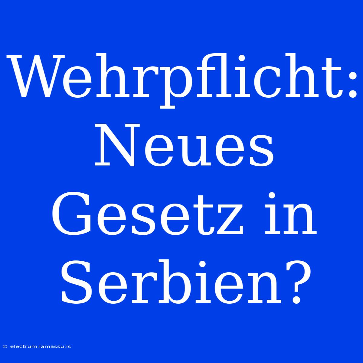 Wehrpflicht: Neues Gesetz In Serbien? 