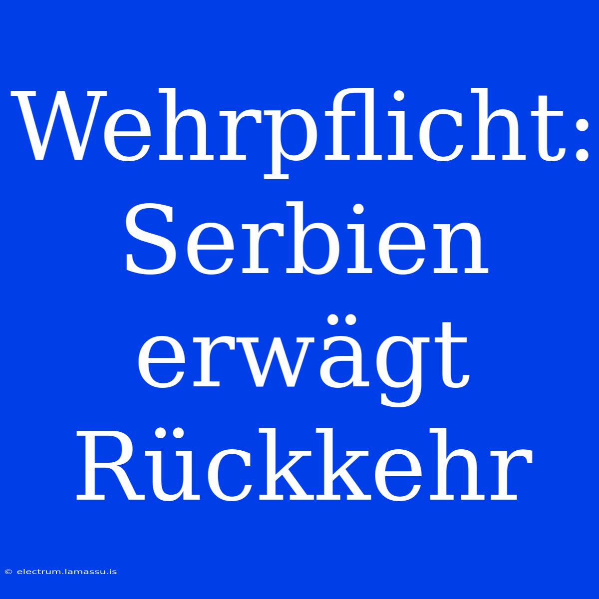 Wehrpflicht: Serbien Erwägt Rückkehr