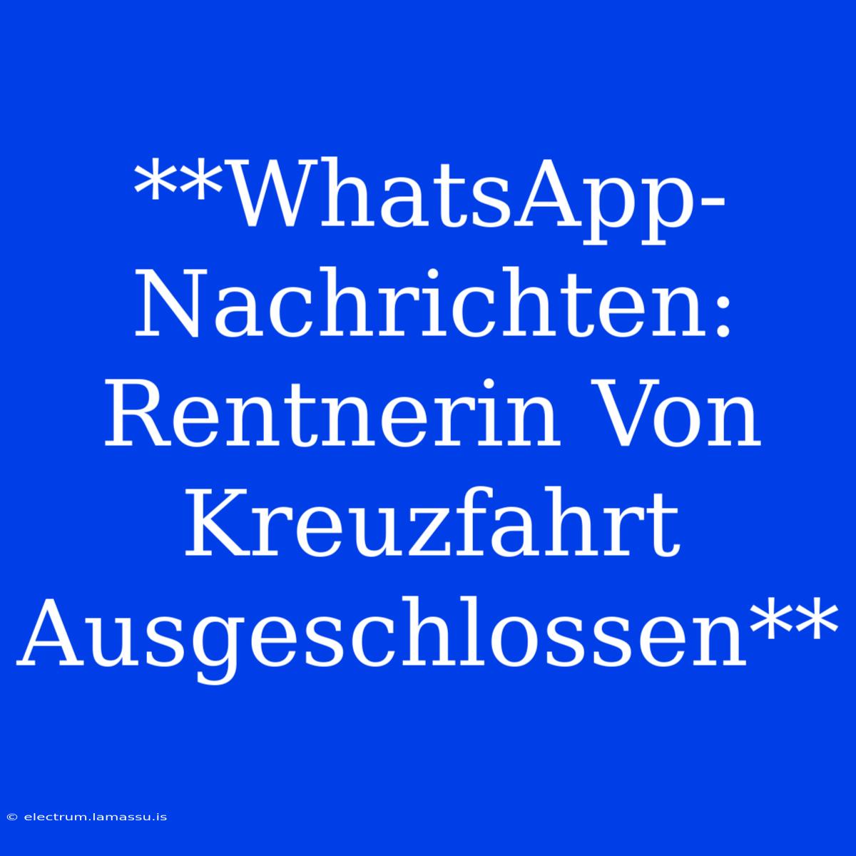 **WhatsApp-Nachrichten: Rentnerin Von Kreuzfahrt Ausgeschlossen**