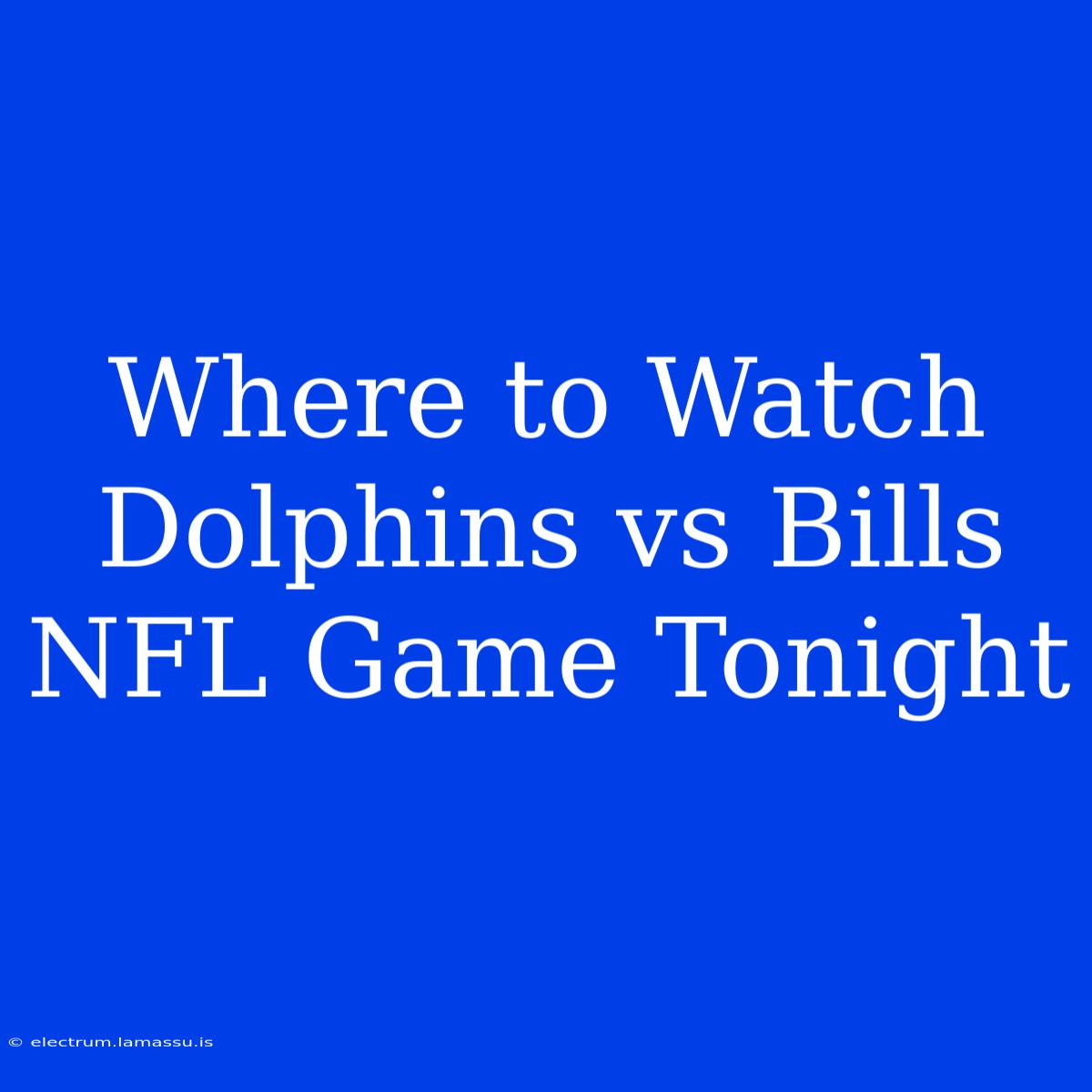 Where To Watch Dolphins Vs Bills NFL Game Tonight