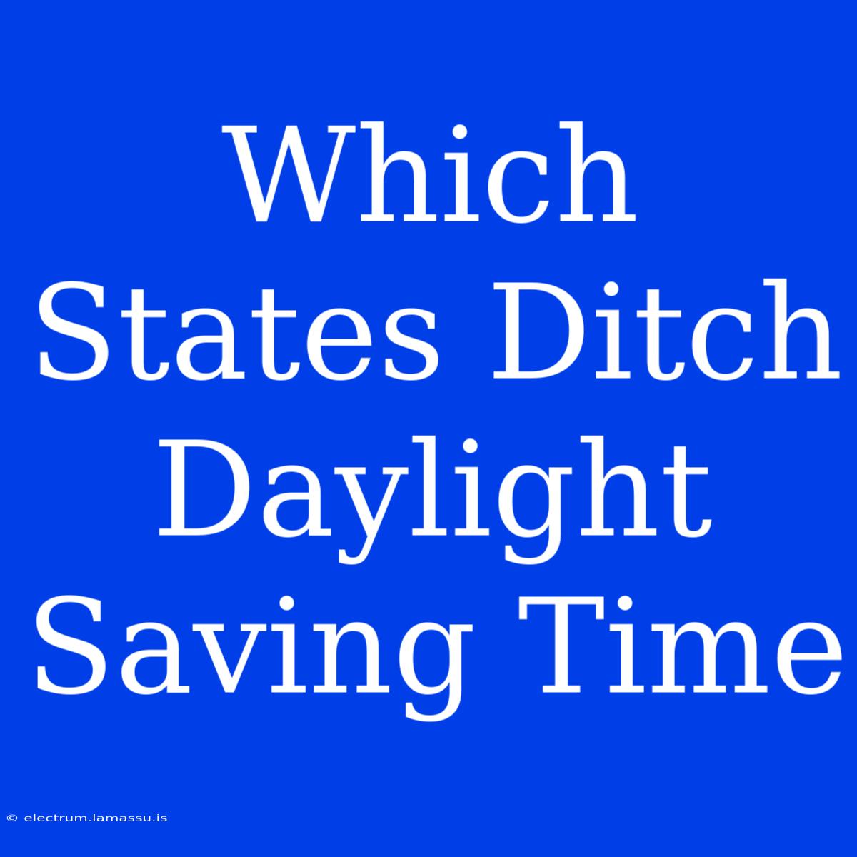 Which States Ditch Daylight Saving Time