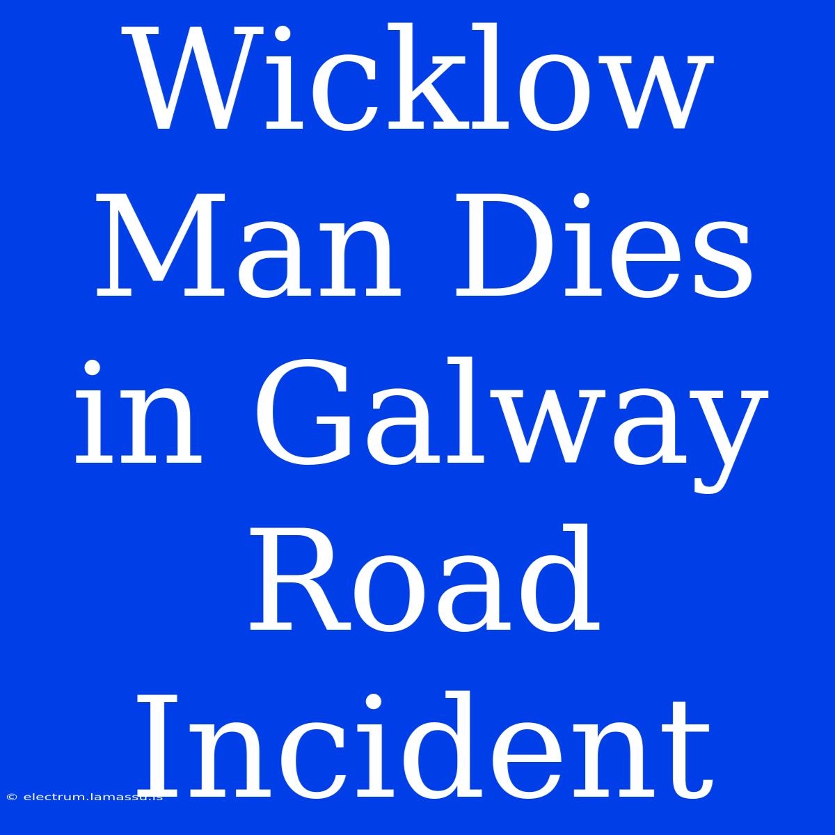 Wicklow Man Dies In Galway Road Incident