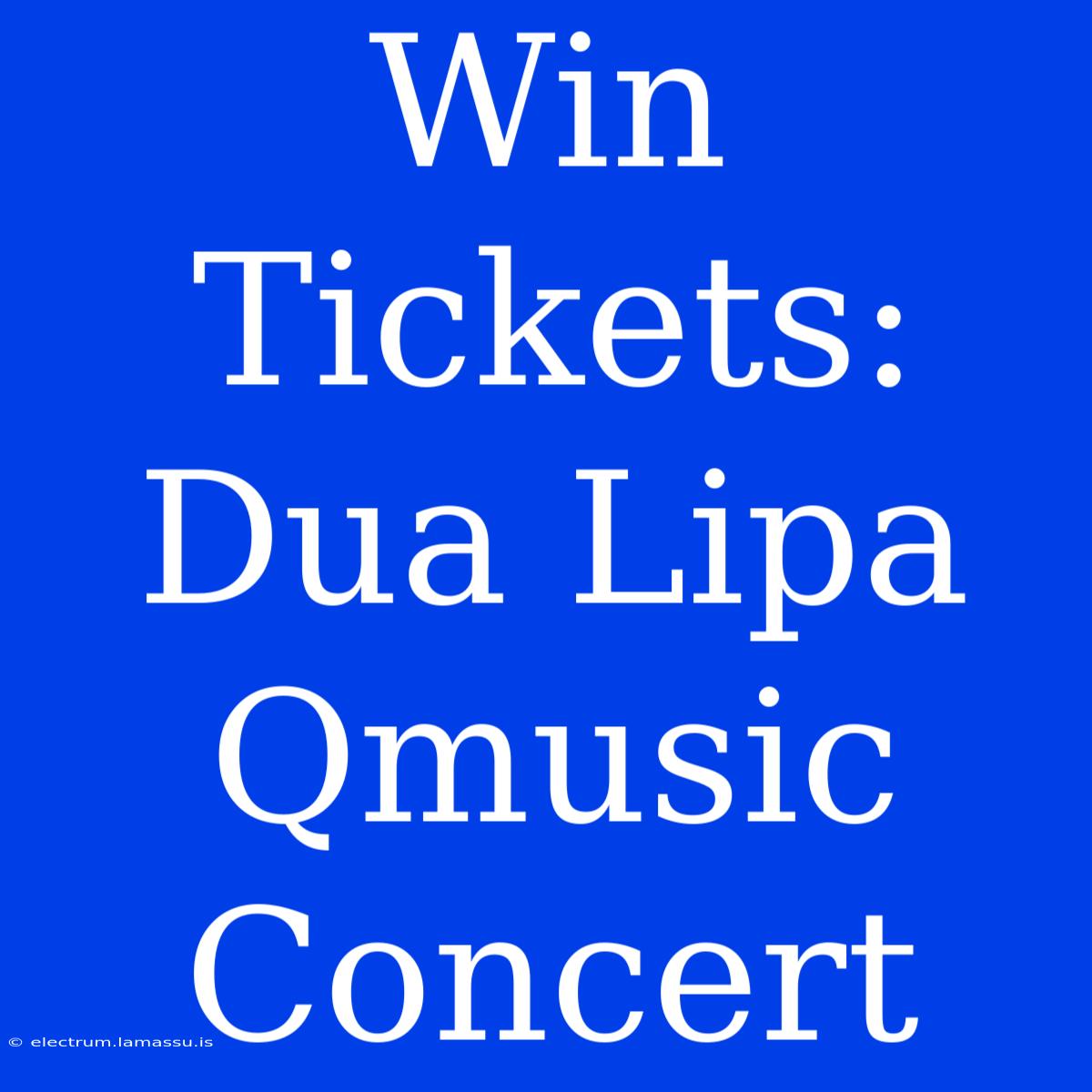 Win Tickets: Dua Lipa Qmusic Concert