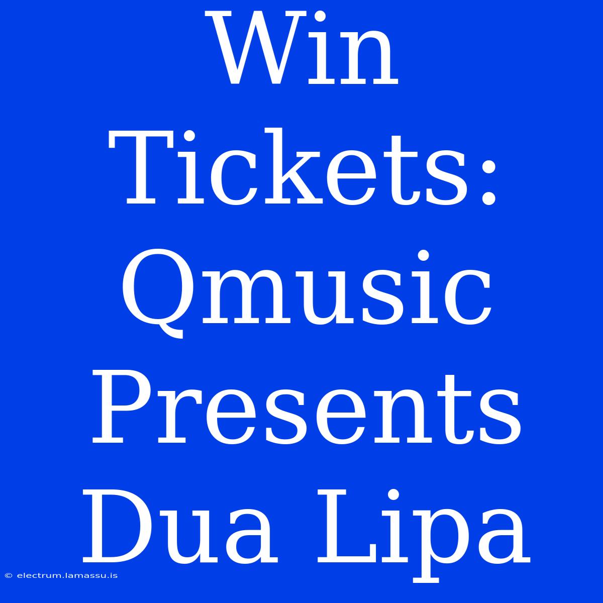 Win Tickets: Qmusic Presents Dua Lipa