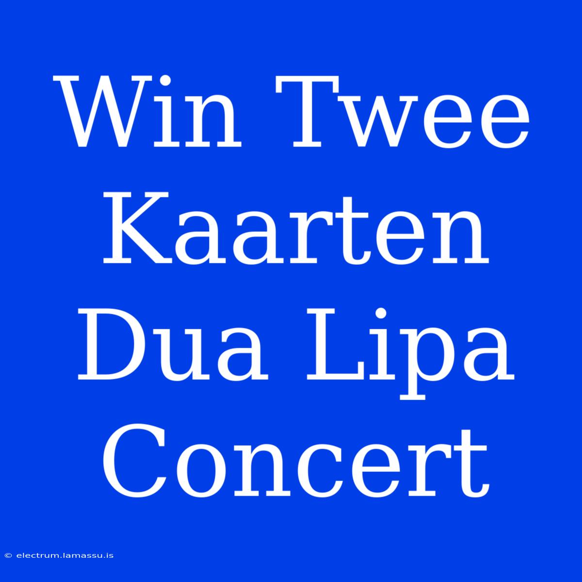 Win Twee Kaarten Dua Lipa Concert