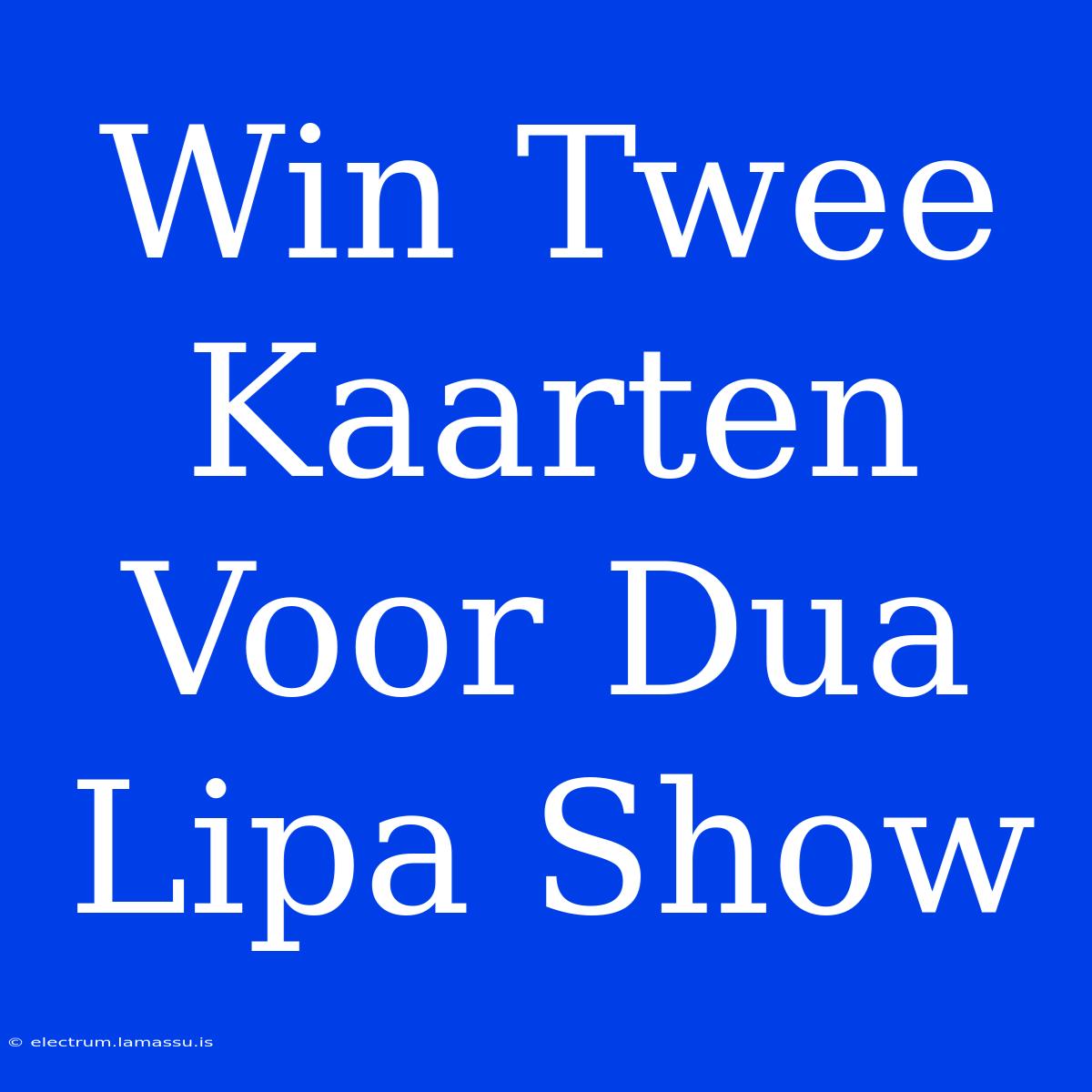 Win Twee Kaarten Voor Dua Lipa Show