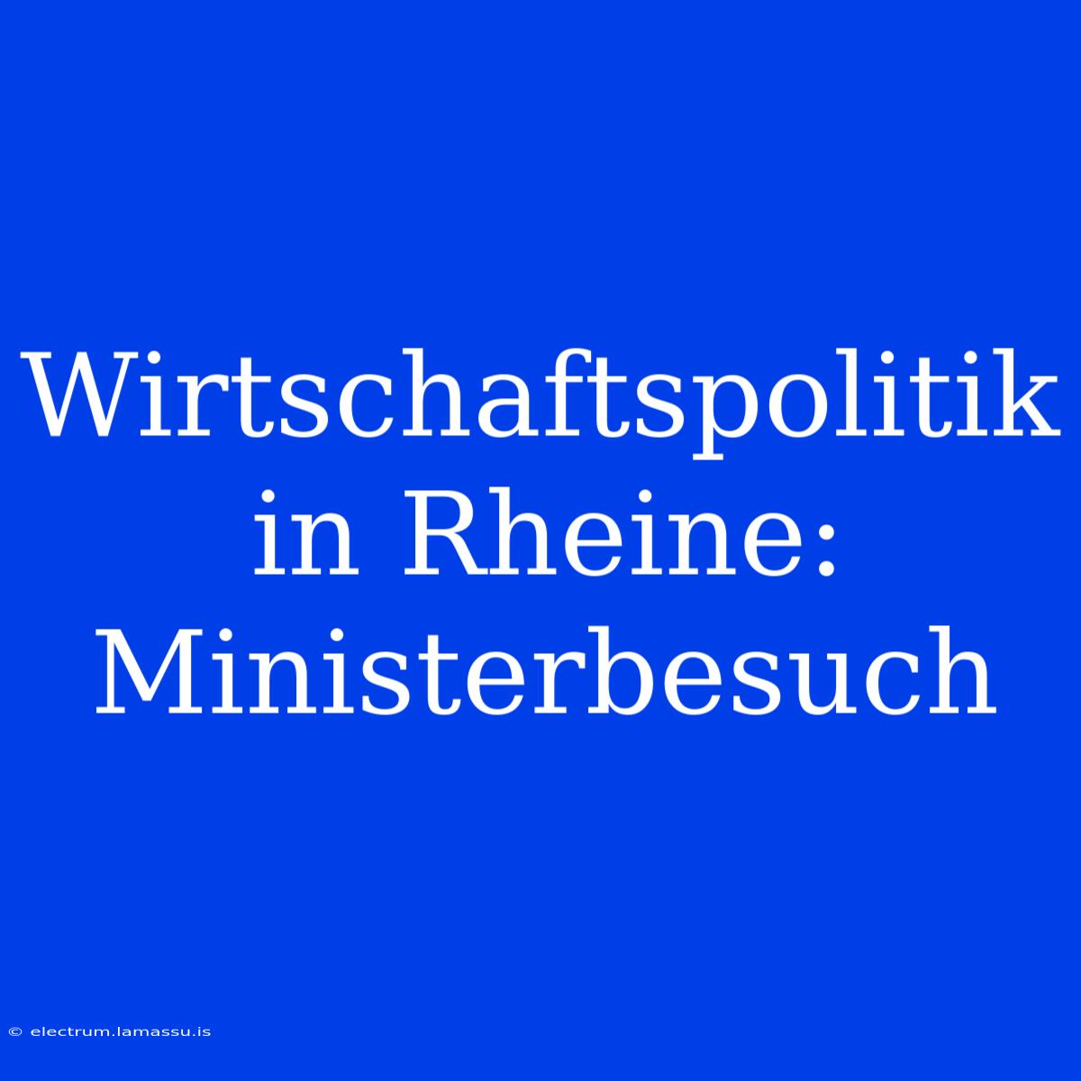 Wirtschaftspolitik In Rheine: Ministerbesuch