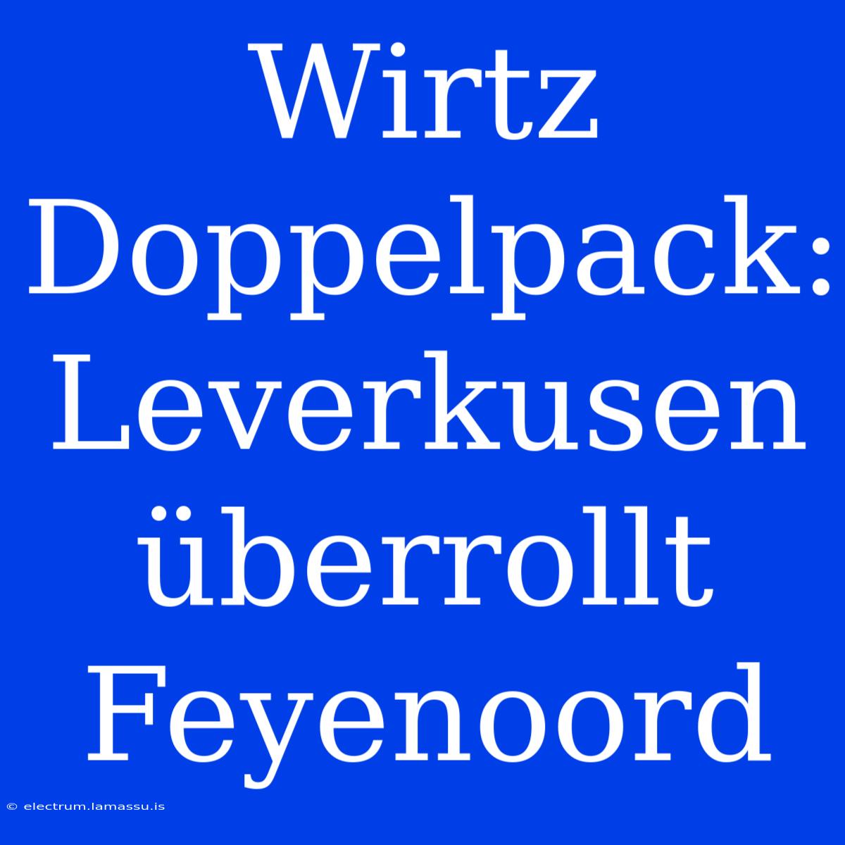 Wirtz Doppelpack: Leverkusen Überrollt Feyenoord