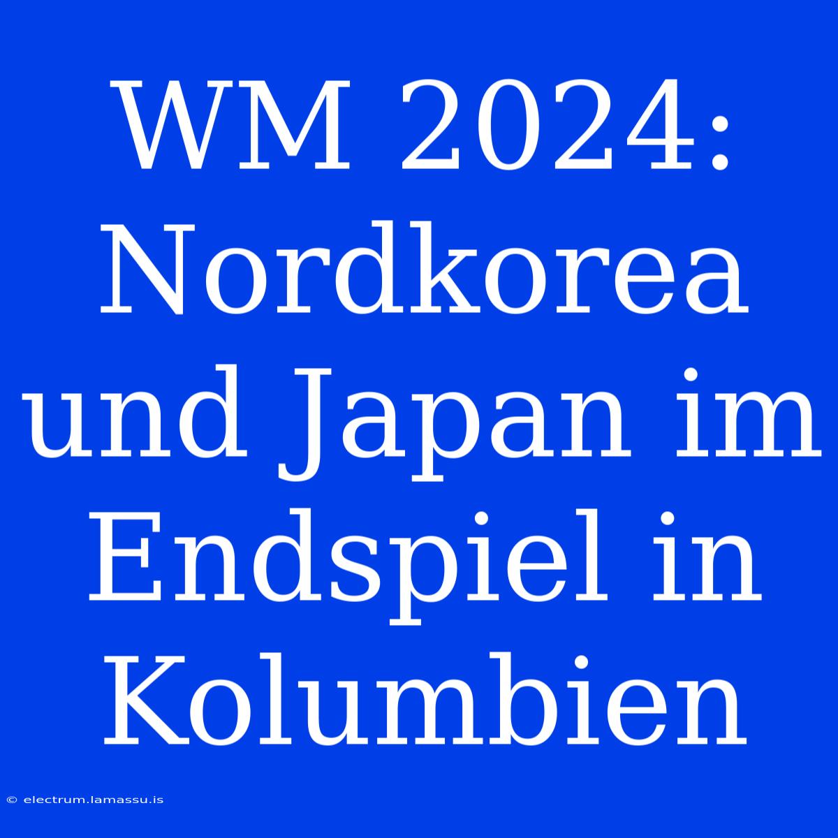 WM 2024: Nordkorea Und Japan Im Endspiel In Kolumbien