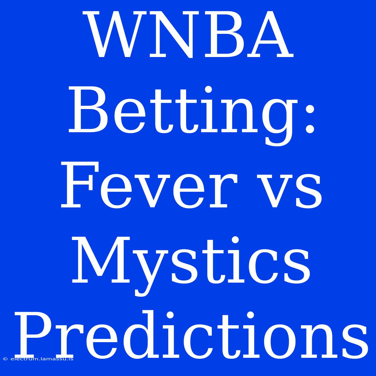 WNBA Betting: Fever Vs Mystics Predictions