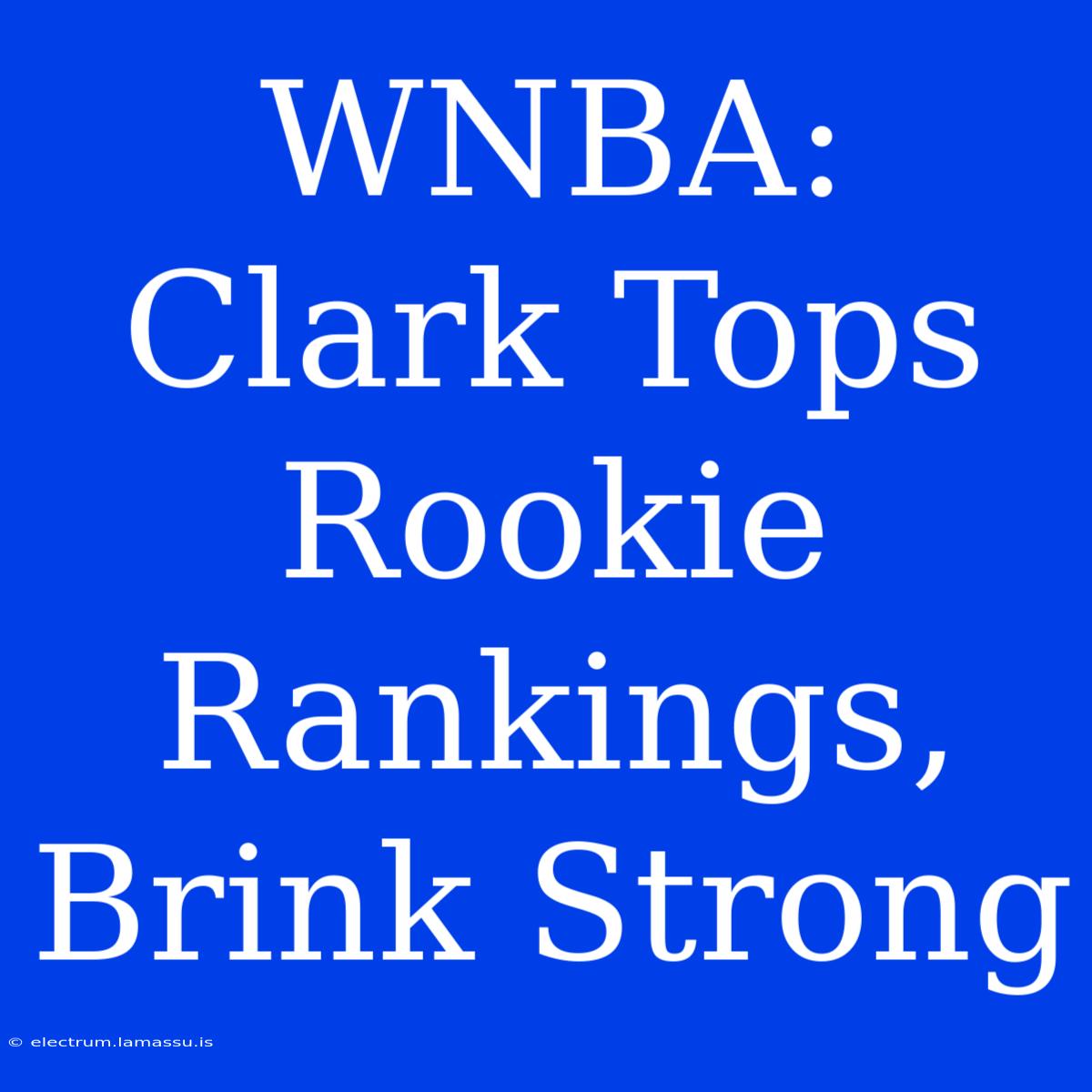 WNBA: Clark Tops Rookie Rankings, Brink Strong