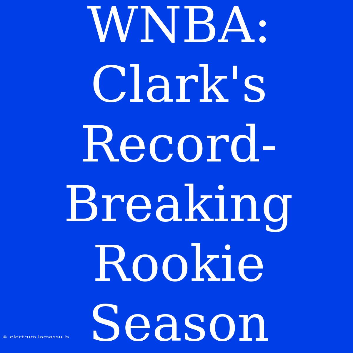 WNBA: Clark's Record-Breaking Rookie Season