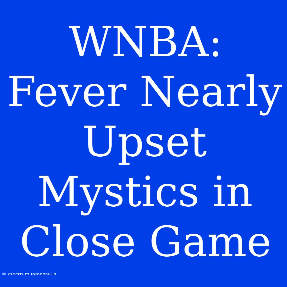 WNBA: Fever Nearly Upset Mystics In Close Game