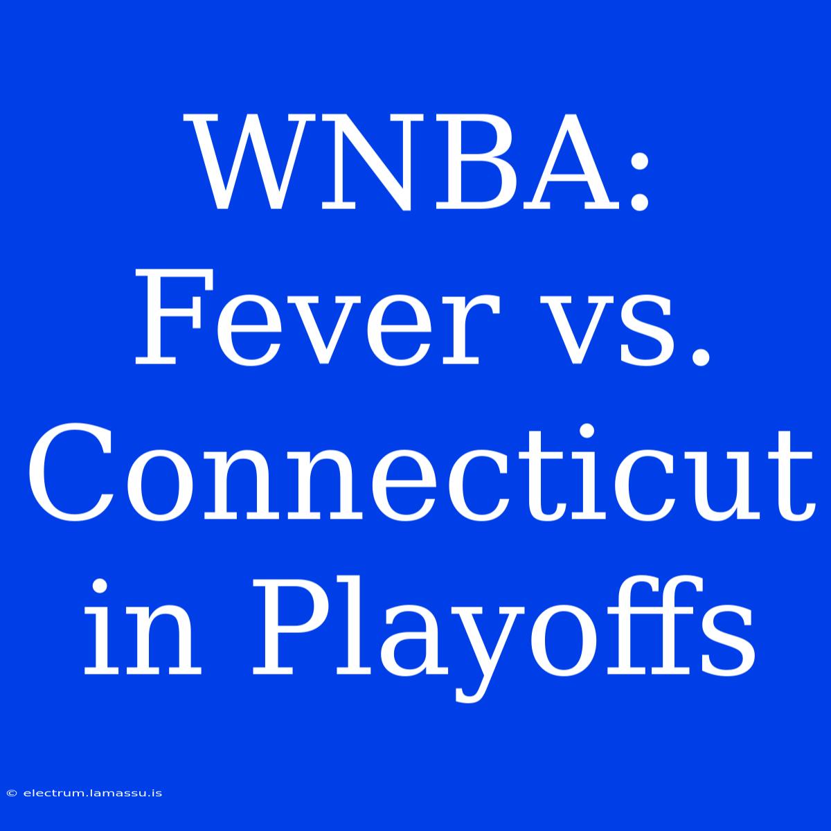 WNBA: Fever Vs. Connecticut In Playoffs