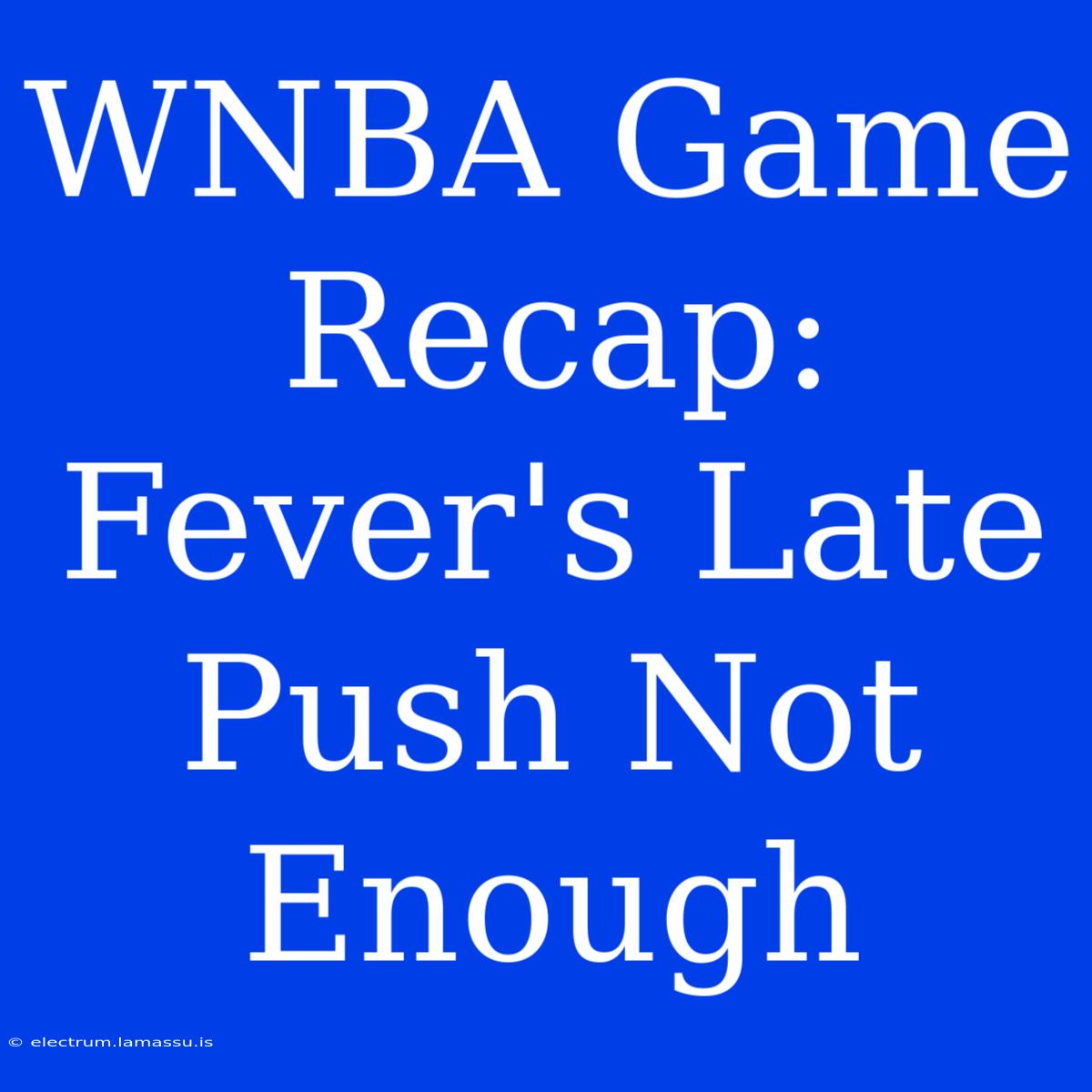 WNBA Game Recap: Fever's Late Push Not Enough