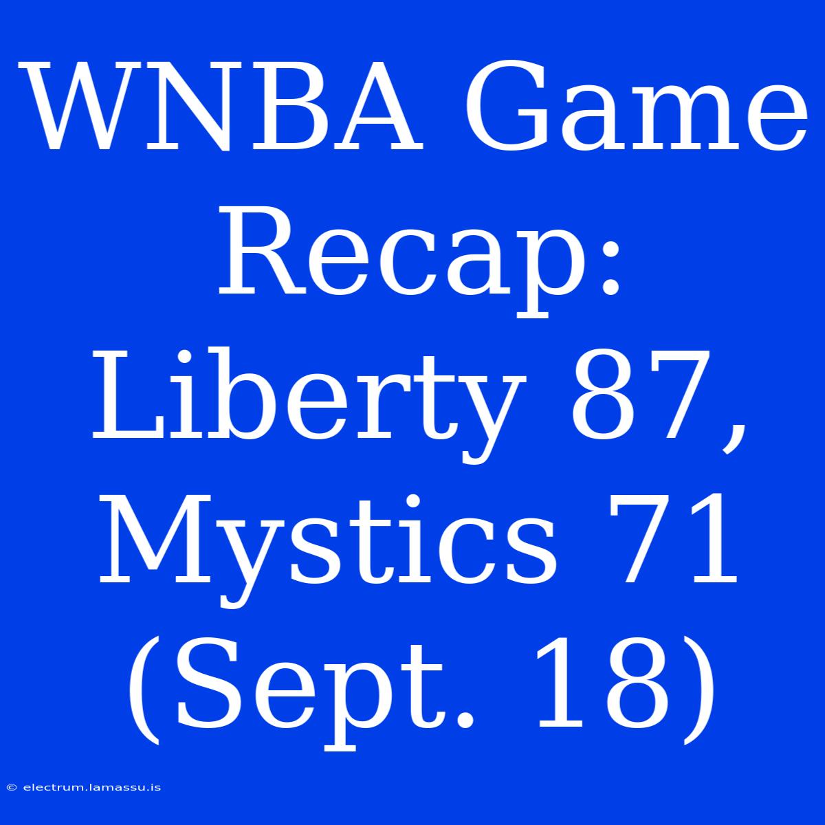 WNBA Game Recap: Liberty 87, Mystics 71 (Sept. 18)